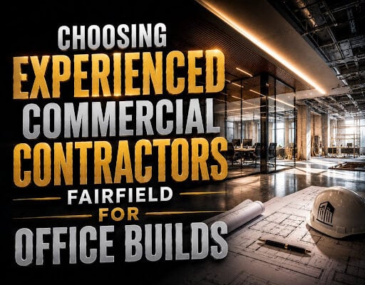 Choosing Experienced Commercial Contractors Fairfield for Office Builds