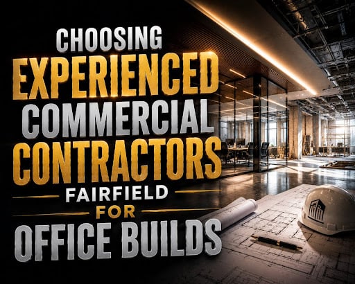 Choosing Experienced Commercial Contractors Fairfield for Office Builds