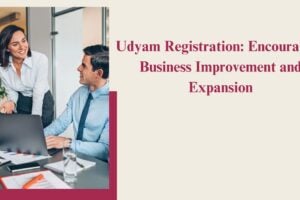 Udyam Registration Encouraging Business Improvement and Expansion